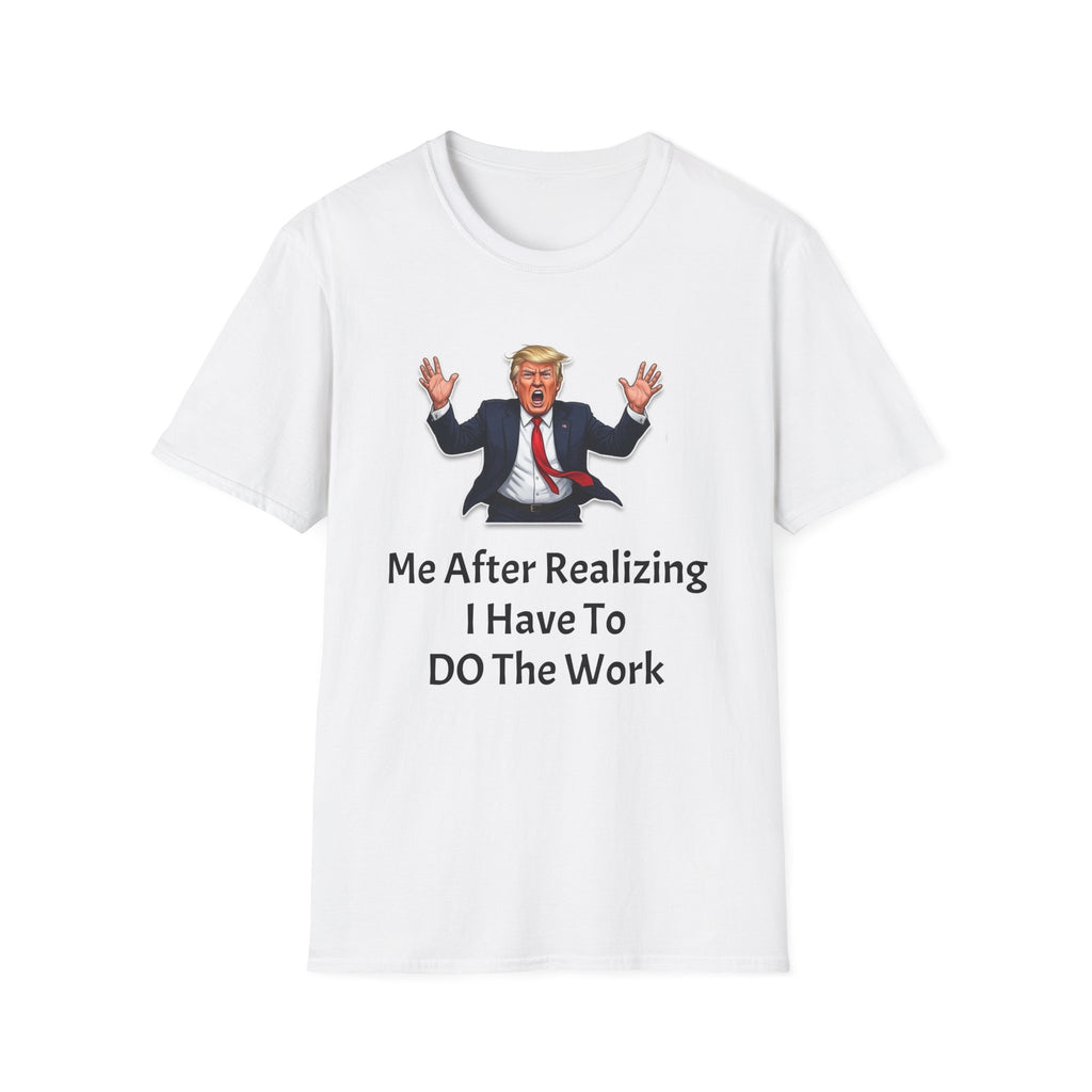 Copy of Political Tee — "Me After Realizing I Have To DO The Work" Graphic Shirt