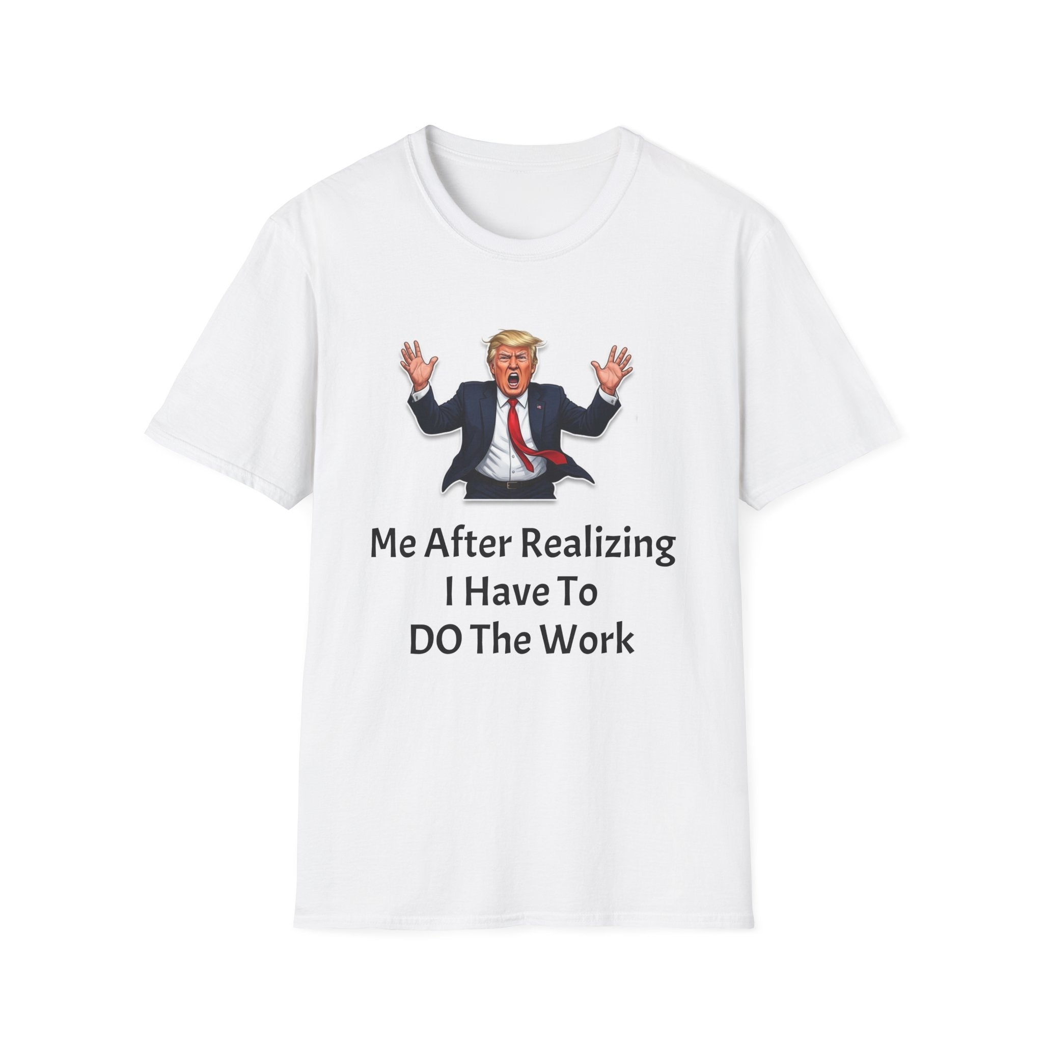 Copy of Political Tee — "Me After Realizing I Have To DO The Work" Graphic Shirt